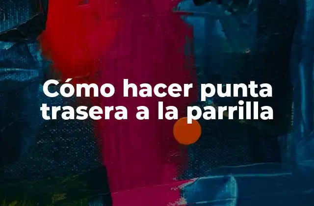 Cómo Hacer Punta Trasera a la Parrilla