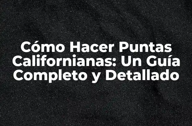Cómo Hacer Puntas Californianas: un Guía Completo y Detallado
