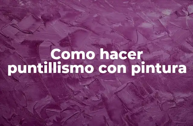 Como Hacer Puntillismo con Pintura