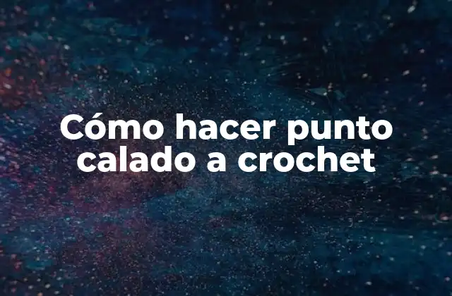Cómo Hacer Punto Calado a Crochet
