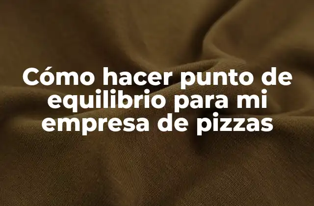 Cómo Hacer Punto de Equilibrio para Mi Empresa de Pizzas