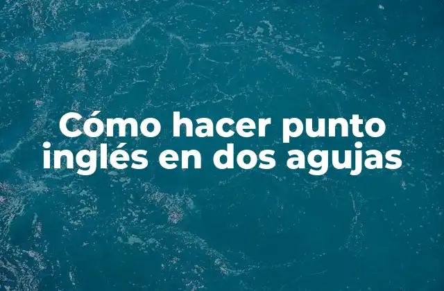 Cómo Hacer Punto Inglés en Dos Agujas