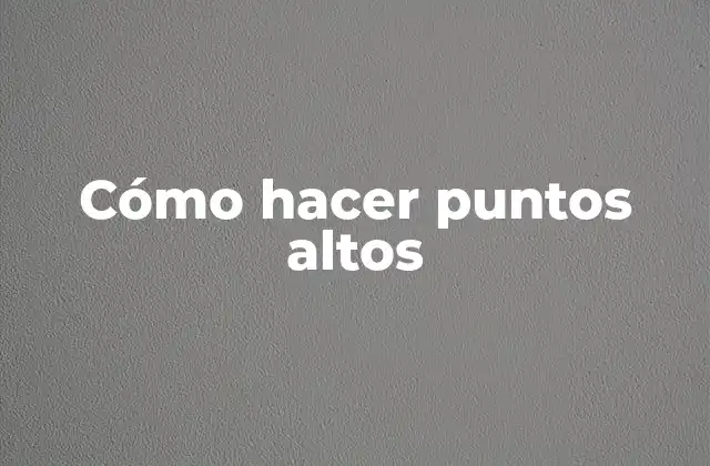 Cómo Hacer Puntos Altos