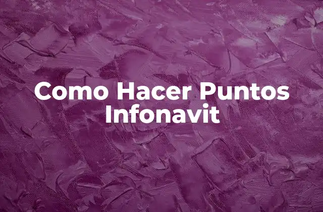 Como Hacer Puntos Infonavit 2 ¿Qué son los Puntos Infonavit?