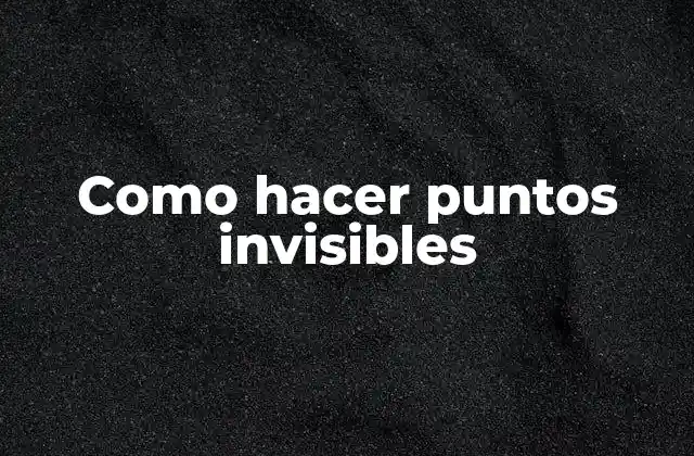 Como Hacer Puntos Invisibles