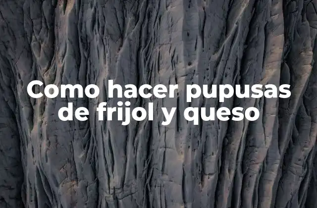 Como Hacer Pupusas de Frijol y Queso