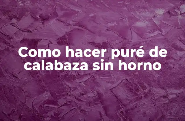 Como Hacer Puré de Calabaza sin Horno