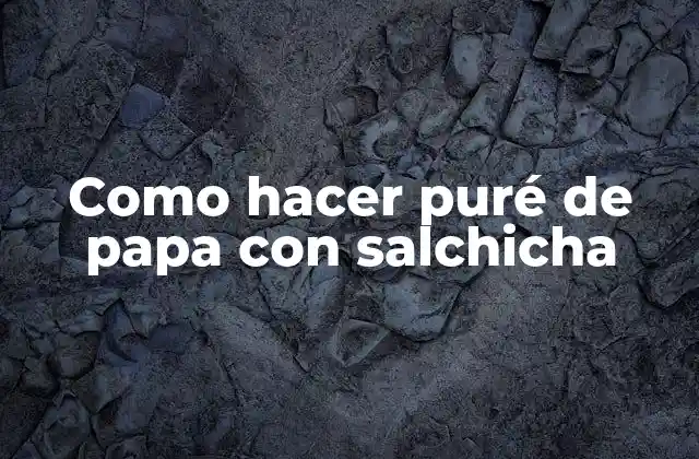 Como Hacer Puré de Papa con Salchicha