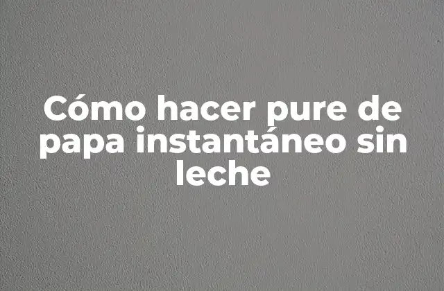 Cómo Hacer Pure de Papa Instantáneo sin Leche