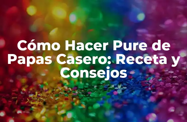 Cómo Hacer Pure de Papas Casero: Receta y Consejos 2 Beneficios del Pure de Papas Casero