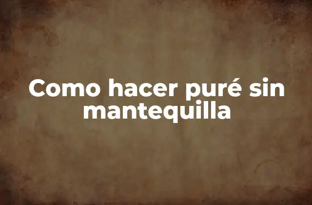 ¿Qué es el puré sin mantequilla?