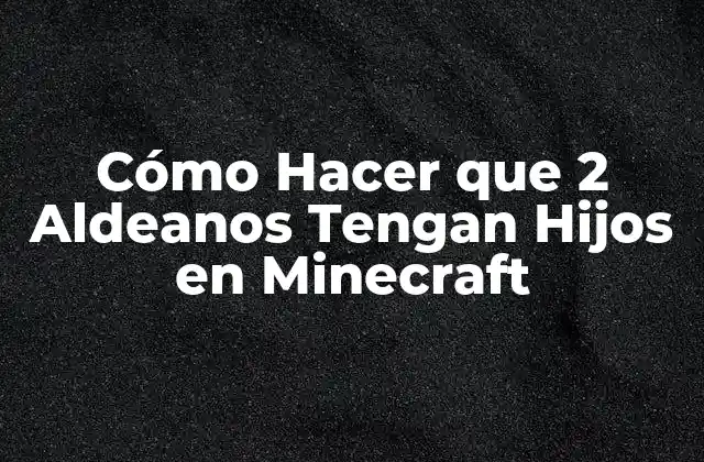 Cómo Hacer que 2 Aldeanos Tengan Hijos en Minecraft
