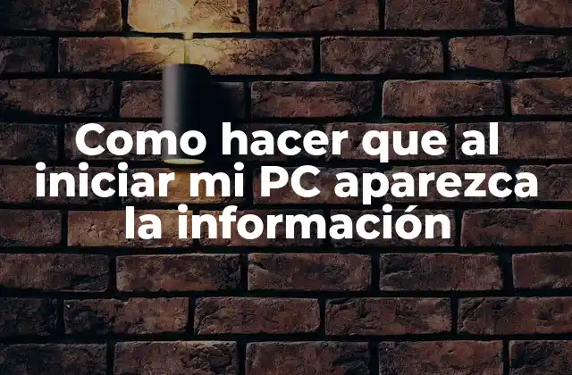 Como Hacer que Al Iniciar Mi Pc Aparezca la Información