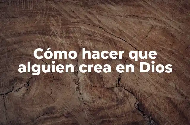 Cómo Hacer que Alguien Crea en Dios
