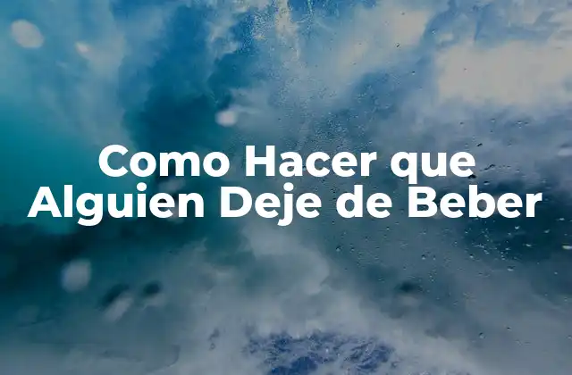 Como Hacer que Alguien Deje de Beber