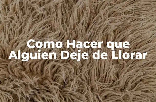 Como Hacer que Alguien Deje de Llorar