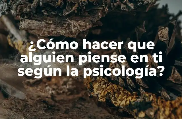 ¿cómo Hacer que Alguien Piense en Ti según la Psicología?