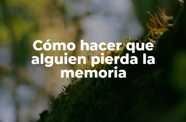 Cómo Hacer que Alguien Pierda la Memoria