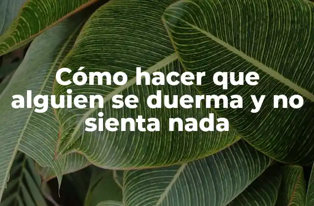 Cómo Hacer que Alguien Se Duerma y No Sienta Nada