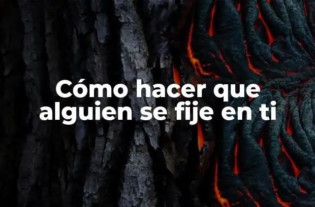 Cómo Hacer que Alguien Se Fije en Ti