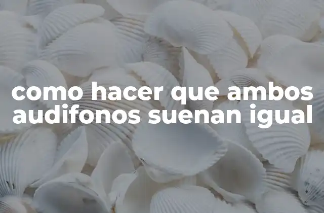 Como Hacer que Ambos Audifonos Suenan Igual