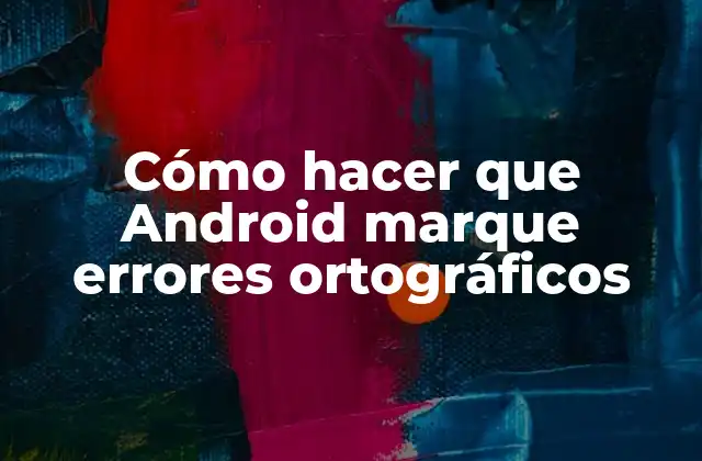 Cómo Hacer que Android Marque Errores Ortográficos
