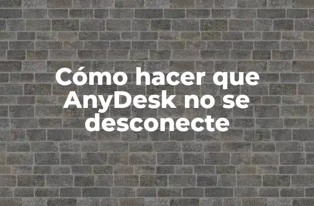 Cómo Hacer que Anydesk No Se Desconecte