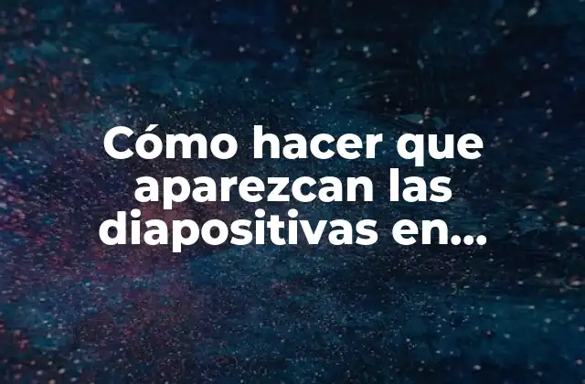 Cómo Hacer que Aparezcan las Diapositivas en Powerpoint