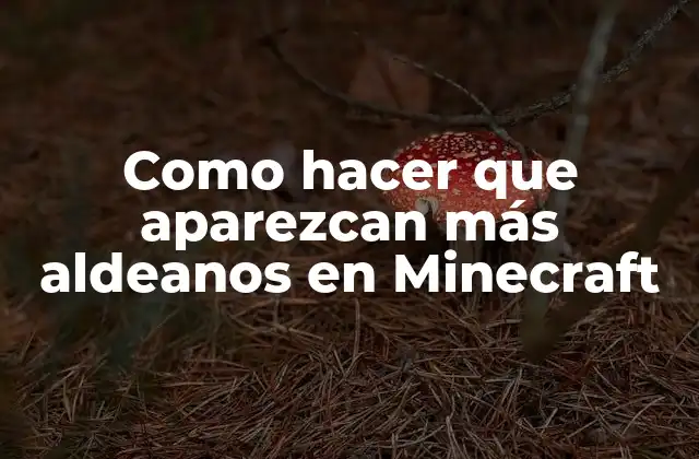 Como Hacer que Aparezcan Más Aldeanos en Minecraft