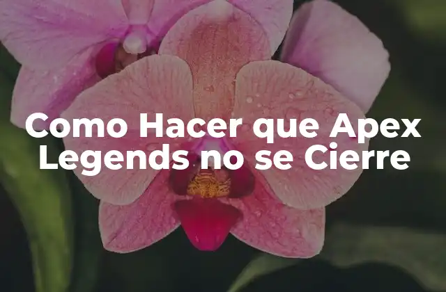 Como Hacer que Apex Legends No Se Cierre