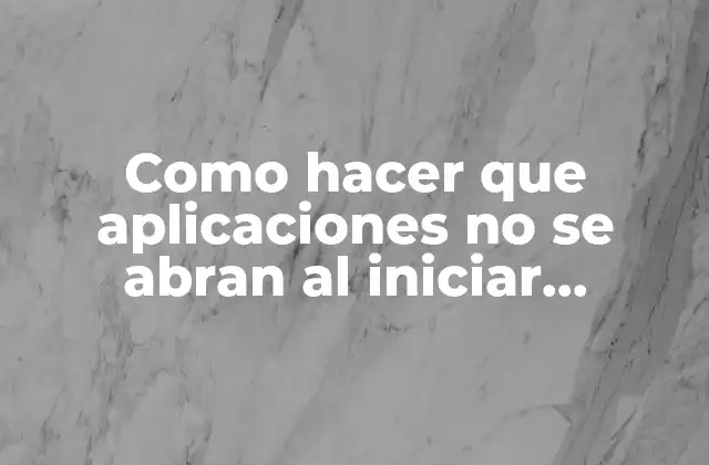 Como Hacer que Aplicaciones No Se Abran Al Iniciar Windows