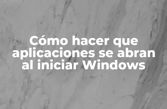 Cómo Hacer que Aplicaciones Se Abran Al Iniciar Windows