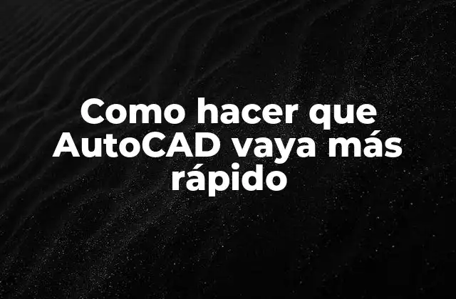 Como Hacer que Autocad Vaya Más Rápido