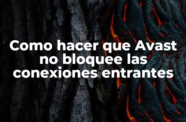 Como Hacer que Avast No Bloquee las Conexiones Entrantes