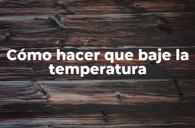 Cómo Hacer que Baje la Temperatura