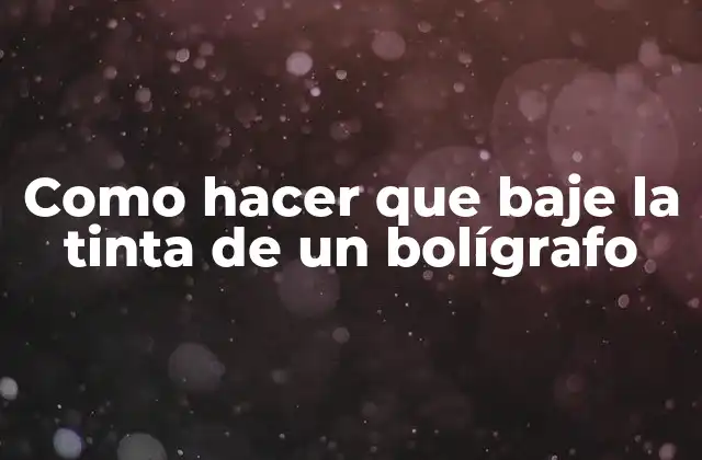 Como Hacer que Baje la Tinta de un Bolígrafo