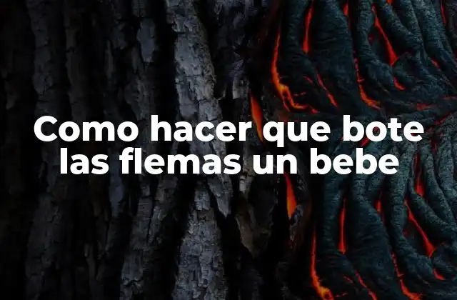 Como Hacer que Bote las Flemas un Bebe