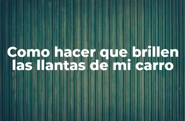 Como Hacer que Brillen las Llantas de Mi Carro