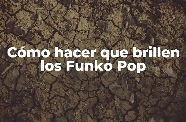 Cómo Hacer que Brillen los Funko Pop