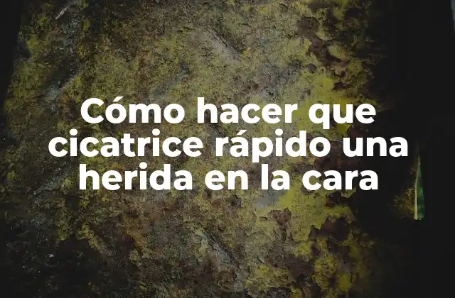 Cómo Hacer que Cicatrice Rápido una Herida en la Cara