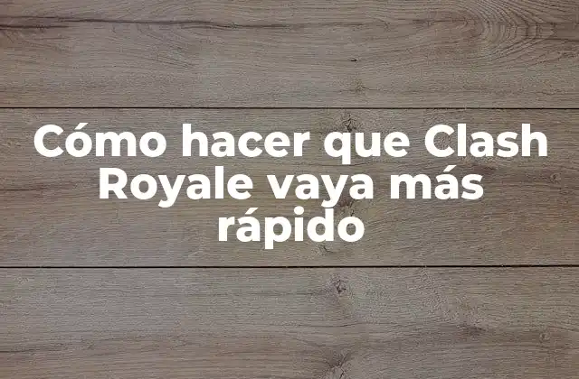 Cómo Hacer que Clash Royale Vaya Más Rápido 2 Qué es Clash Royale y cómo funciona