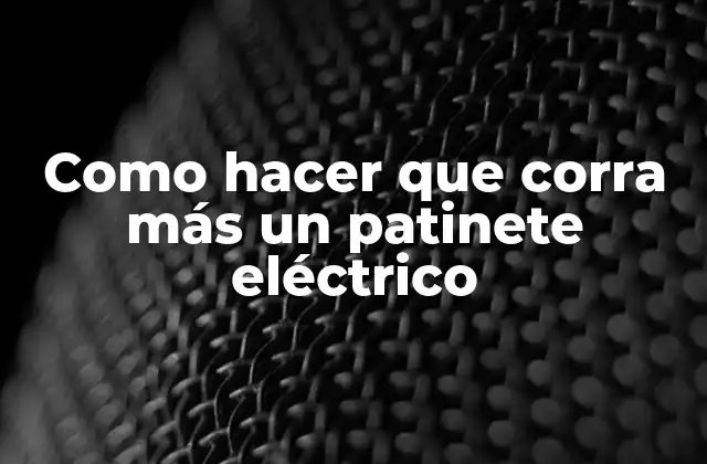 Como Hacer que Corra Más un Patinete Eléctrico