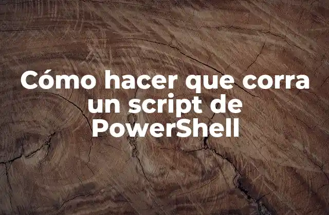 Cómo Hacer que Corra un Script de Powershell
