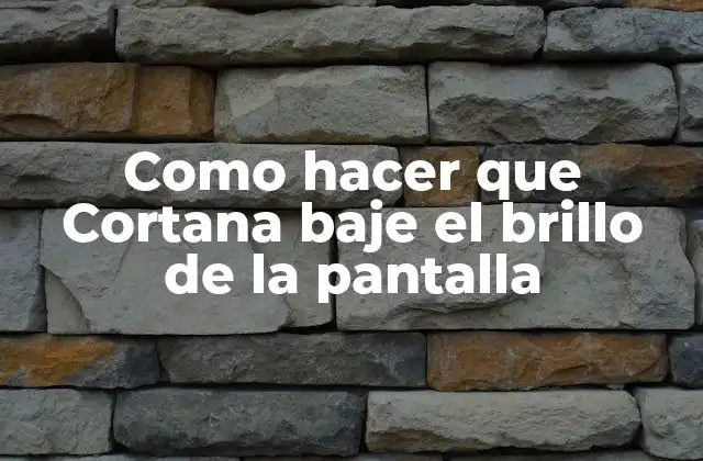 Como Hacer que Cortana Baje el Brillo de la Pantalla