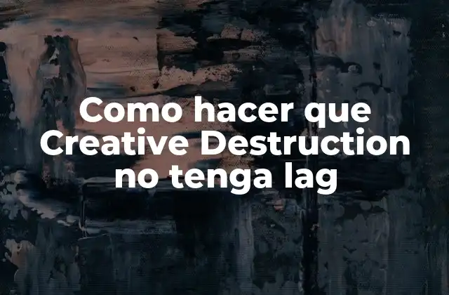 Como Hacer que Creative Destruction No Tenga Lag