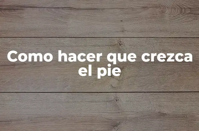 Como Hacer que Crezca el Pie