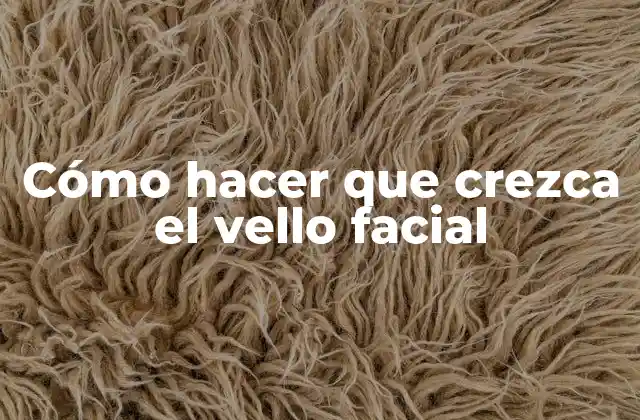Cómo Hacer que Crezca el Vello Facial