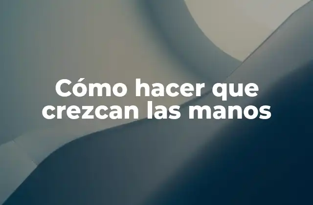 Cómo Hacer que Crezcan las Manos