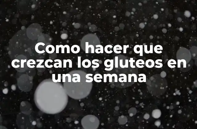 Como Hacer que Crezcan los Gluteos en una Semana 2 ¿Qué son los glúteos y cómo podemos hacer que crezcan?