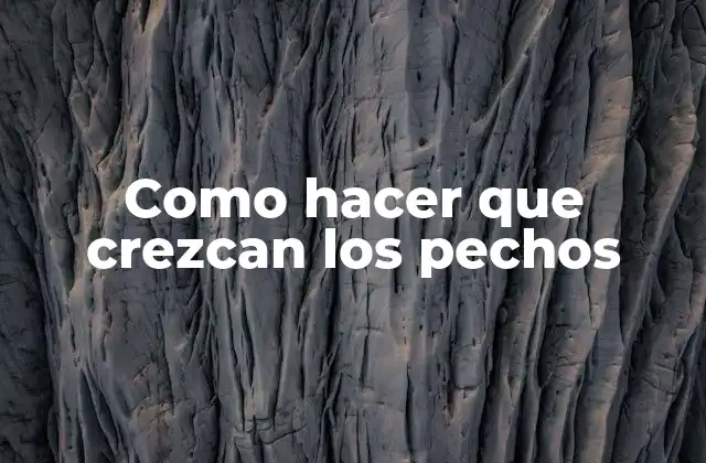 Como Hacer que Crezcan los Pechos